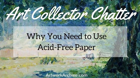 Art Collector: Why You Need to Use Acid-Free Paper